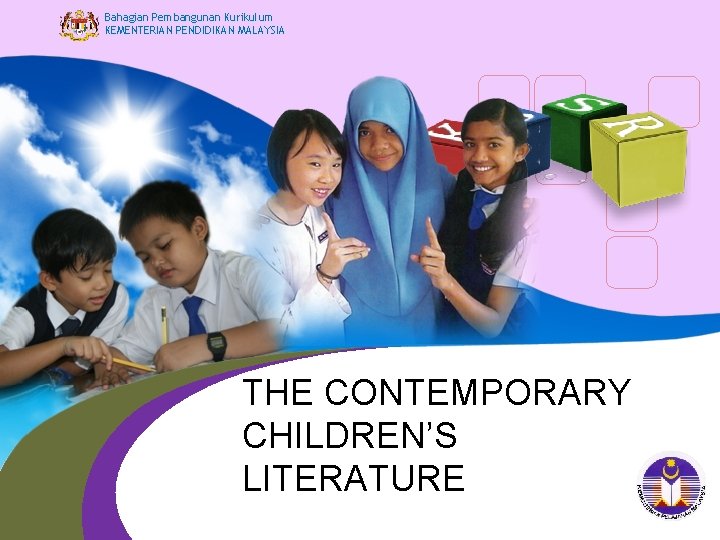 Bahagian Pembangunan Kurikulum KEMENTERIAN PENDIDIKAN MALAYSIA THE CONTEMPORARY CHILDREN’S LITERATURE Bahagian Pembangunan Kurikulum KEMENTERIAN PENDIDIKAN MALAYSIA THE CONTEMPORARY CHILDREN’S LITERATURE