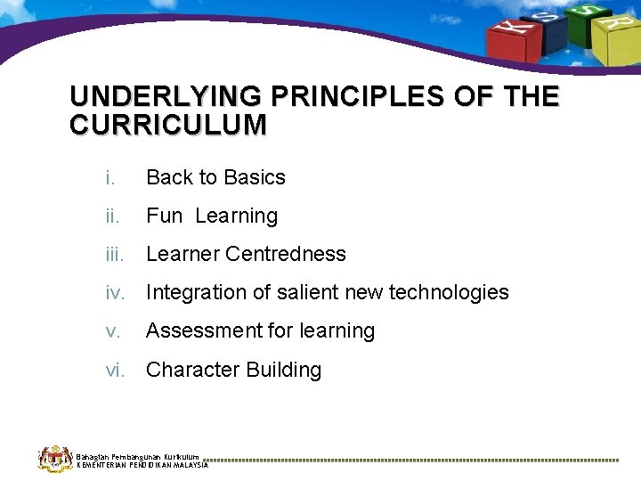 UNDERLYING PRINCIPLES OF THE CURRICULUM i. Back to Basics ii. Fun Learning iii. Learner UNDERLYING PRINCIPLES OF THE CURRICULUM i. Back to Basics ii. Fun Learning iii. Learner
