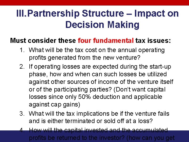 III. Partnership Structure – Impact on Decision Making Must consider these four fundamental tax