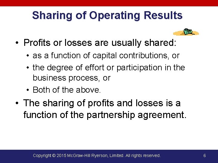 Sharing of Operating Results • Profits or losses are usually shared: • as a