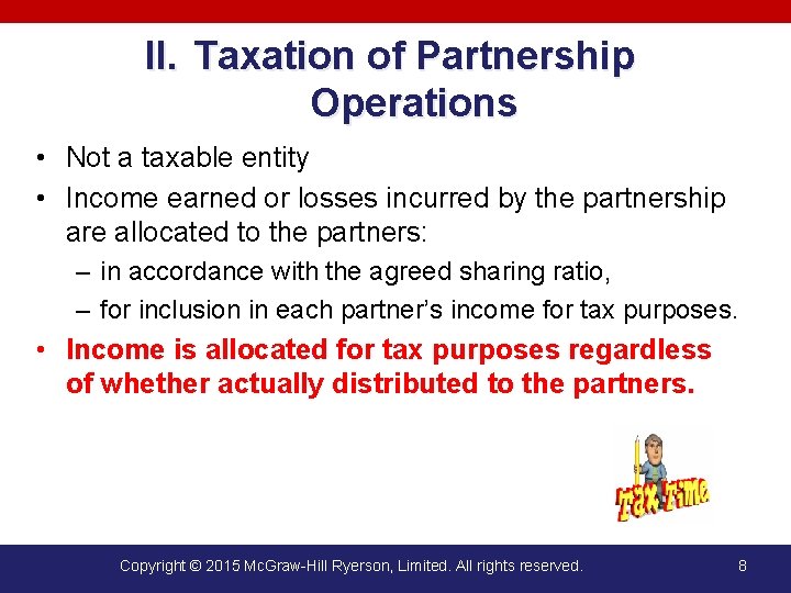 II. Taxation of Partnership Operations • Not a taxable entity • Income earned or