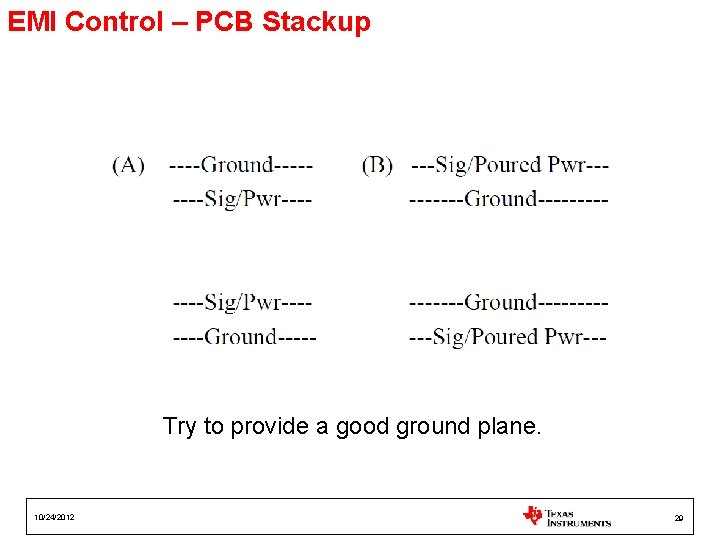 EMI Control – PCB Stackup Try to provide a good ground plane. 10/24/2012 29