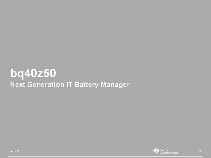 bq 40 z 50 Next Generation IT Battery Manager 10/24/2012 30 