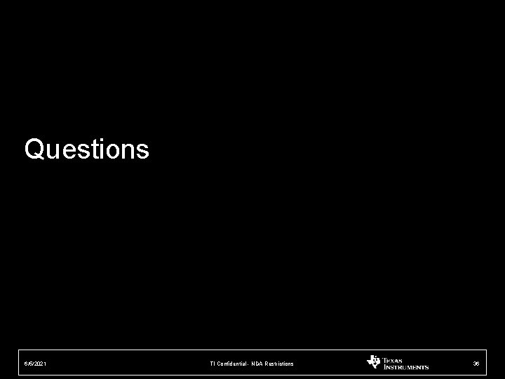 Questions 6/5/2021 TI Confidential - NDA Restrictions 36 