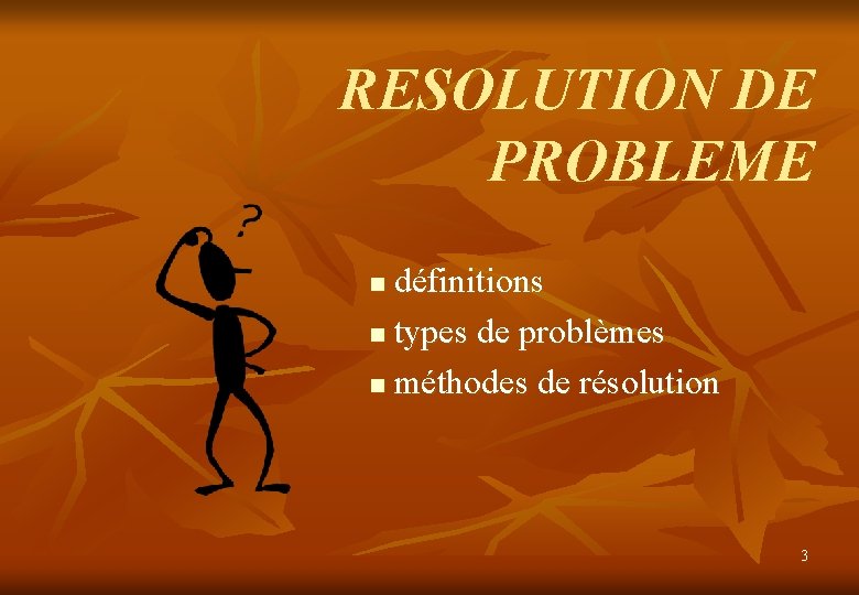 RESOLUTION DE PROBLEME définitions n types de problèmes n méthodes de résolution n 3