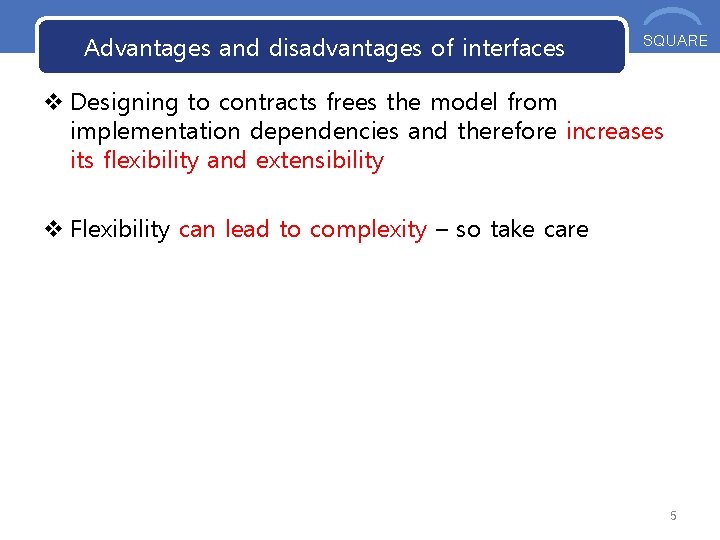 Advantages and disadvantages of interfaces OOS SQUARE v Designing to contracts frees the model