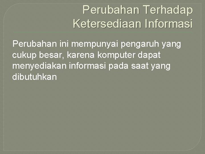 Perubahan Terhadap Ketersediaan Informasi Perubahan ini mempunyai pengaruh yang cukup besar, karena komputer dapat