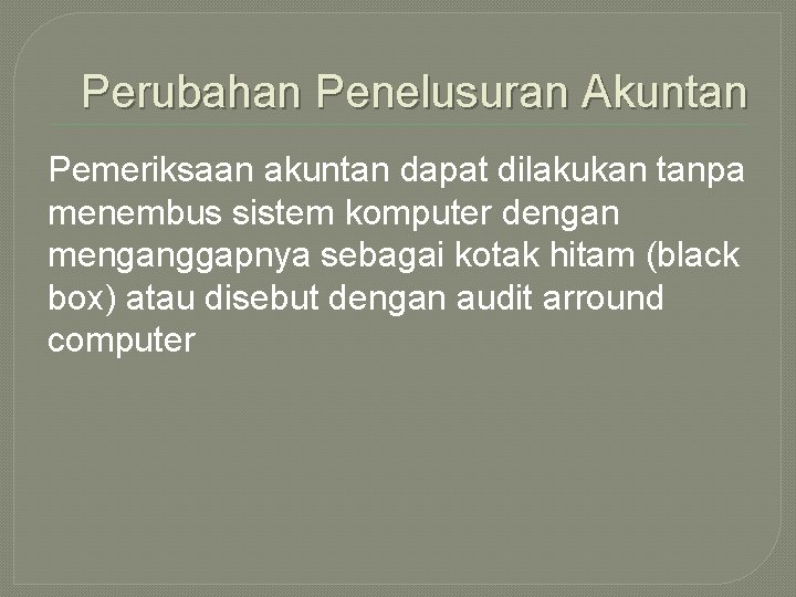 Perubahan Penelusuran Akuntan Pemeriksaan akuntan dapat dilakukan tanpa menembus sistem komputer dengan menganggapnya sebagai