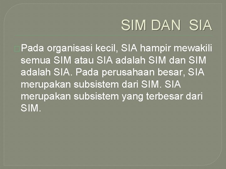 SIM DAN SIA �Pada organisasi kecil, SIA hampir mewakili semua SIM atau SIA adalah