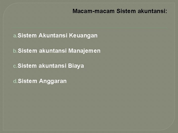 Macam-macam Sistem akuntansi: a. Sistem Akuntansi Keuangan b. Sistem akuntansi Manajemen c. Sistem akuntansi