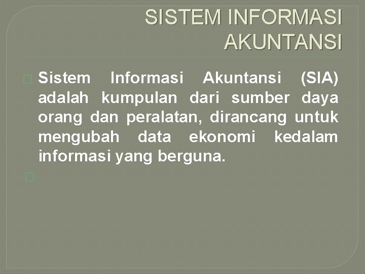 SISTEM INFORMASI AKUNTANSI � � Sistem Informasi Akuntansi (SIA) adalah kumpulan dari sumber daya