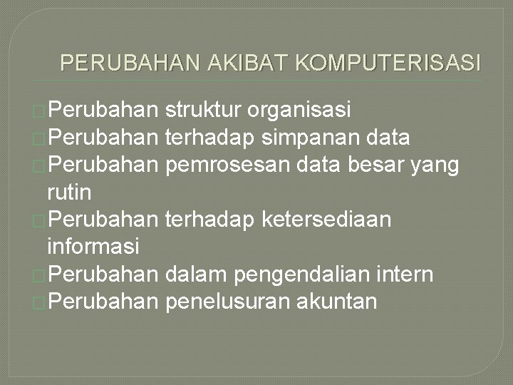 PERUBAHAN AKIBAT KOMPUTERISASI �Perubahan struktur organisasi �Perubahan terhadap simpanan data �Perubahan pemrosesan data besar