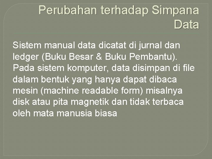 Perubahan terhadap Simpana Data Sistem manual data dicatat di jurnal dan ledger (Buku Besar