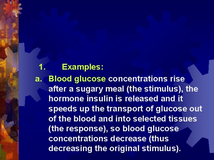 1. Examples: a. Blood glucose concentrations rise after a sugary meal (the stimulus), the