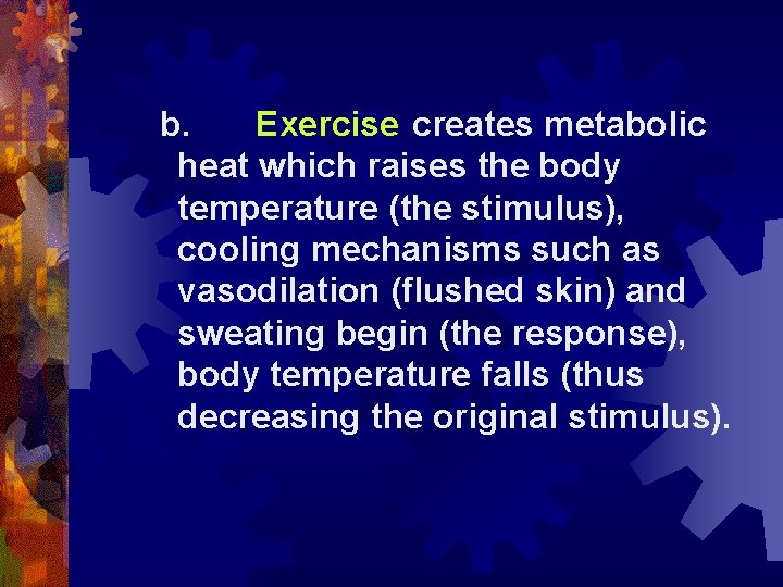 b. Exercise creates metabolic heat which raises the body temperature (the stimulus), cooling mechanisms