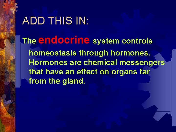 ADD THIS IN: The endocrine system controls homeostasis through hormones. Hormones are chemical messengers