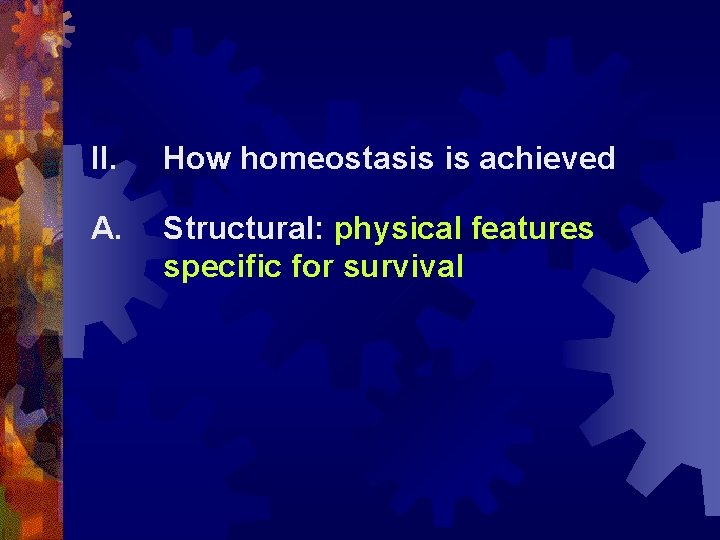 II. How homeostasis is achieved A. Structural: physical features specific for survival 