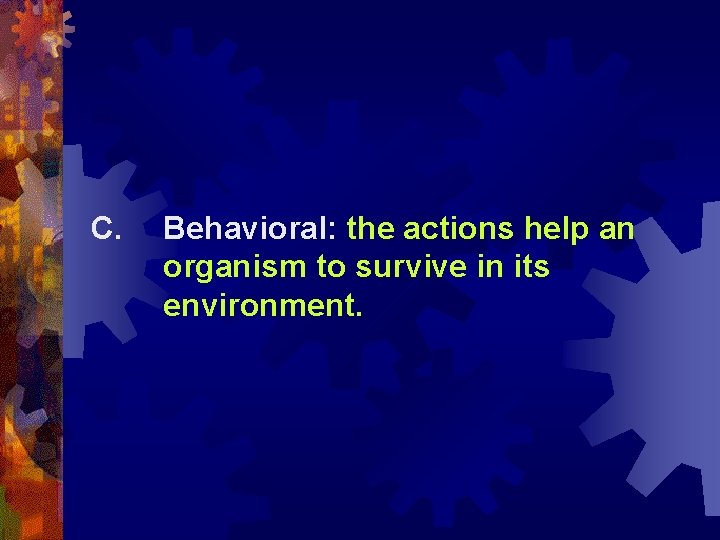 C. Behavioral: the actions help an organism to survive in its environment. 