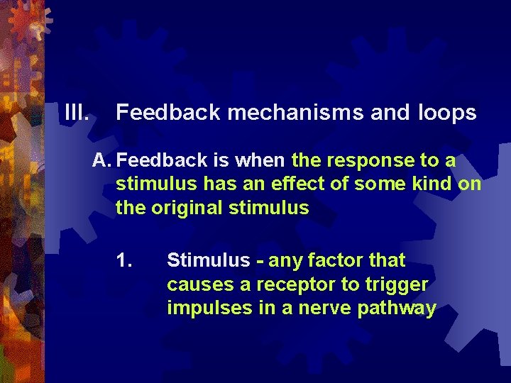 III. Feedback mechanisms and loops A. Feedback is when the response to a stimulus