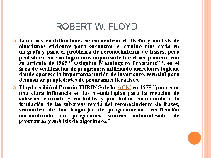 ROBERT W. FLOYD Entre sus contribuciones se encuentran el diseño y análisis de algoritmos