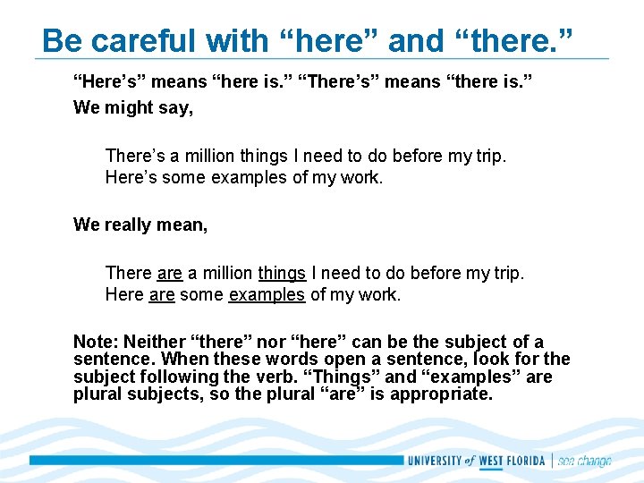 Be careful with “here” and “there. ” “Here’s” means “here is. ” “There’s” means