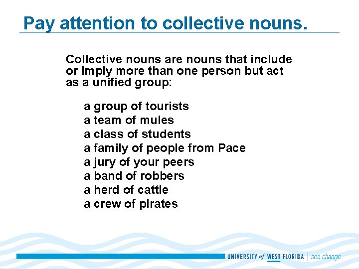 Pay attention to collective nouns. Collective nouns are nouns that include or imply more