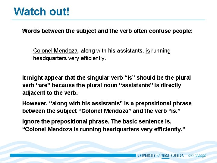 Watch out! Words between the subject and the verb often confuse people: Colonel Mendoza,