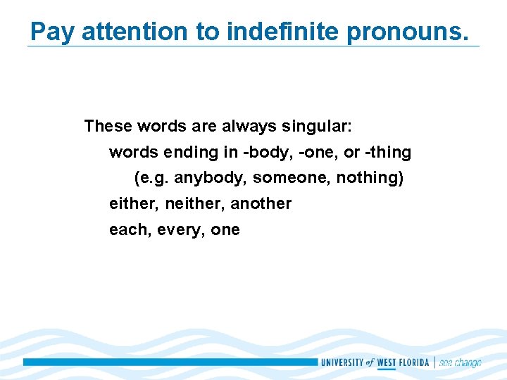 Pay attention to indefinite pronouns. These words are always singular: words ending in -body,