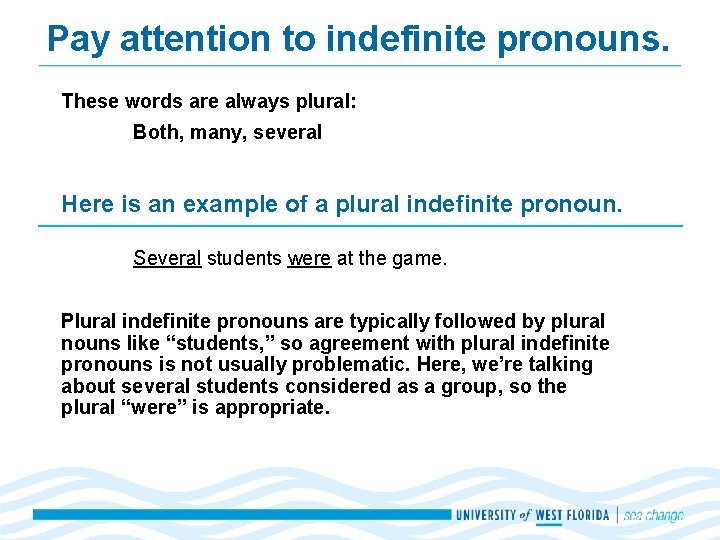 Pay attention to indefinite pronouns. These words are always plural: Both, many, several Here