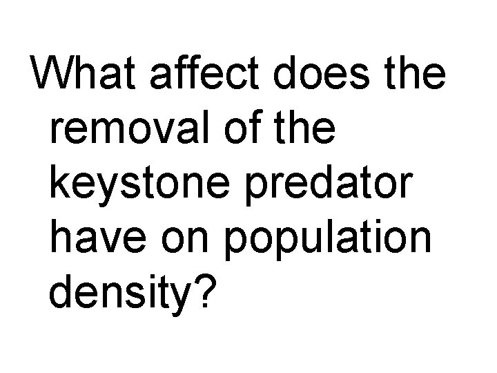 What affect does the removal of the keystone predator have on population density? 