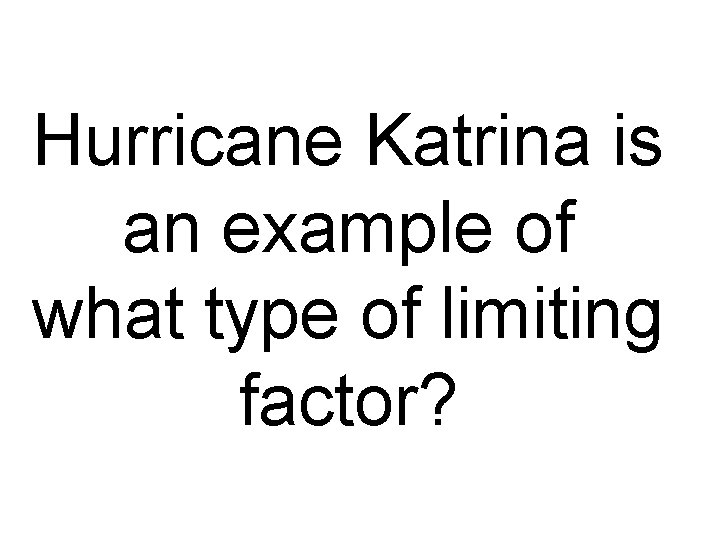 Hurricane Katrina is an example of what type of limiting factor? 