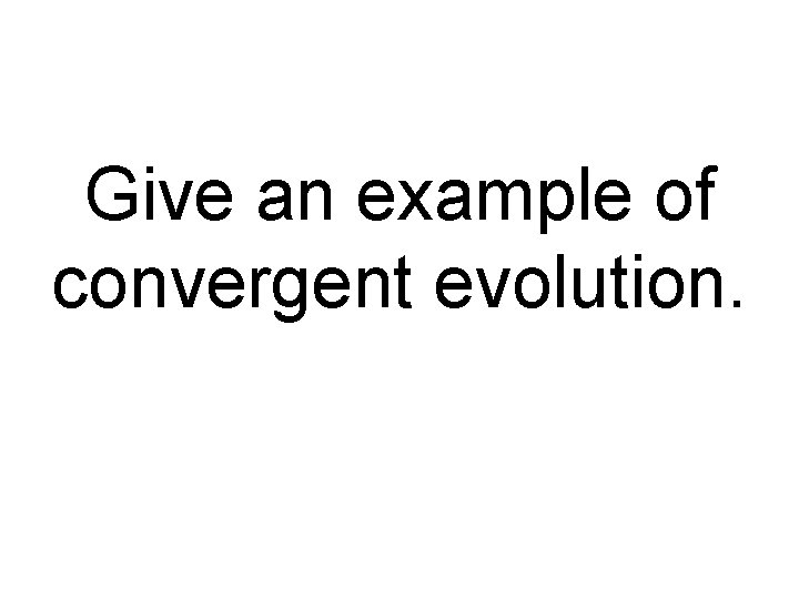 Give an example of convergent evolution. 