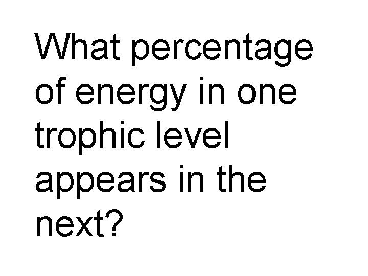 What percentage of energy in one trophic level appears in the next? 