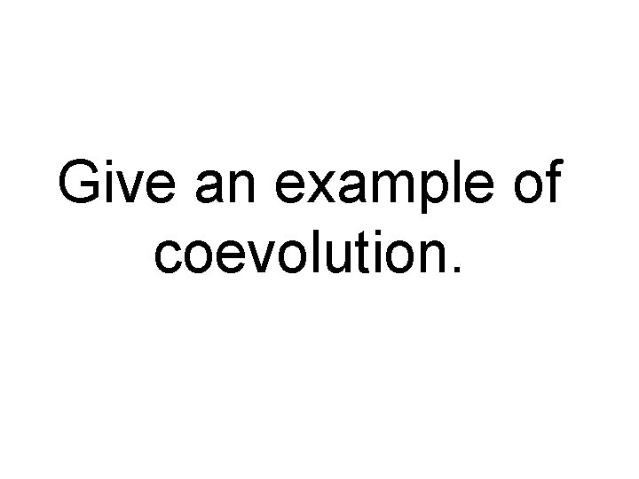 Give an example of coevolution. 