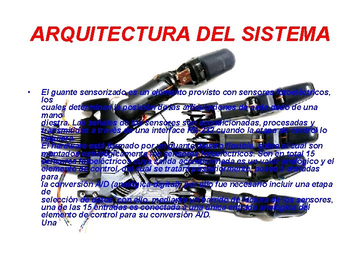 ARQUITECTURA DEL SISTEMA • El guante sensorizado es un elemento provisto con sensores fotoeléctricos,