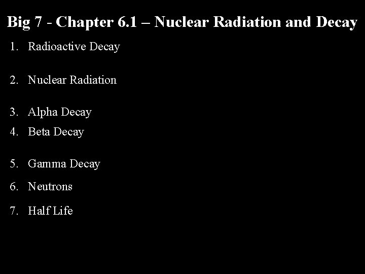 Big 7 - Chapter 6. 1 – Nuclear Radiation and Decay 1. Radioactive Decay