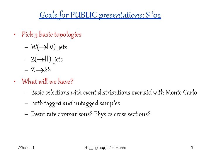 Goals for PUBLIC presentations: S ‘ 02 • Pick 3 basic topologies – W(®ln)+jets