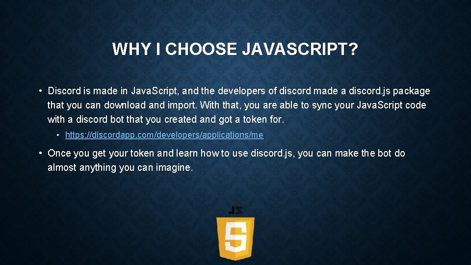 WHY I CHOOSE JAVASCRIPT? • Discord is made in Java. Script, and the developers