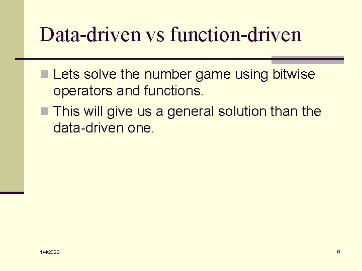Data-driven vs function-driven n Lets solve the number game using bitwise operators and functions.