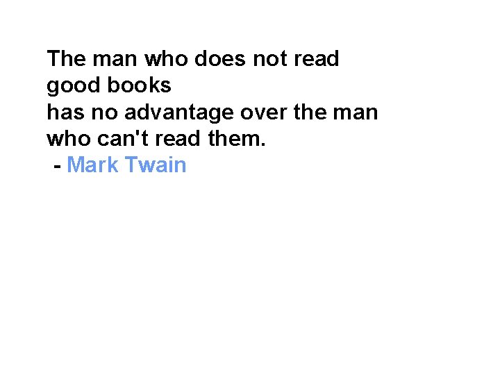 The man who does not read good books has no advantage over the man