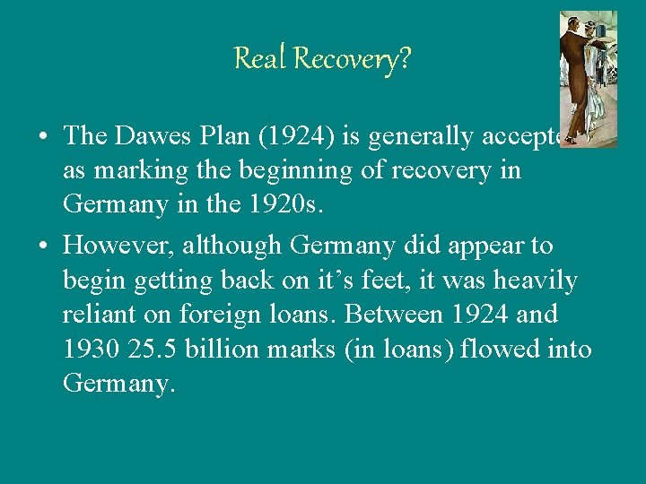Real Recovery? • The Dawes Plan (1924) is generally accepted as marking the beginning