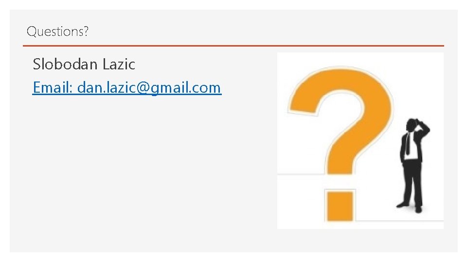 Questions? Slobodan Lazic Email: dan. lazic@gmail. com 