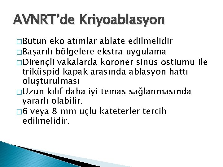 AVNRT’de Kriyoablasyon �Bütün eko atımlar ablate edilmelidir �Başarılı bölgelere ekstra uygulama �Dirençli vakalarda koroner