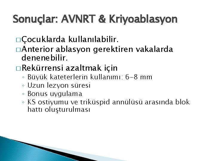 Sonuçlar: AVNRT & Kriyoablasyon � Çocuklarda kullanılabilir. � Anterior ablasyon gerektiren vakalarda denenebilir. �