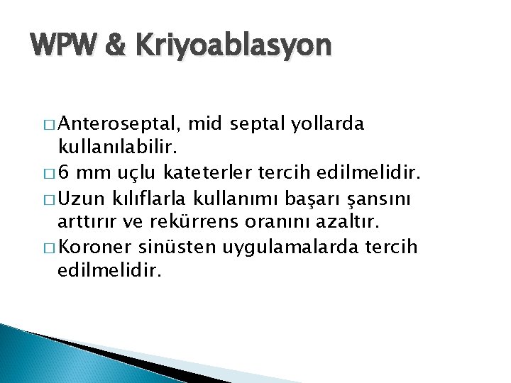 WPW & Kriyoablasyon � Anteroseptal, mid septal yollarda kullanılabilir. � 6 mm uçlu kateterler