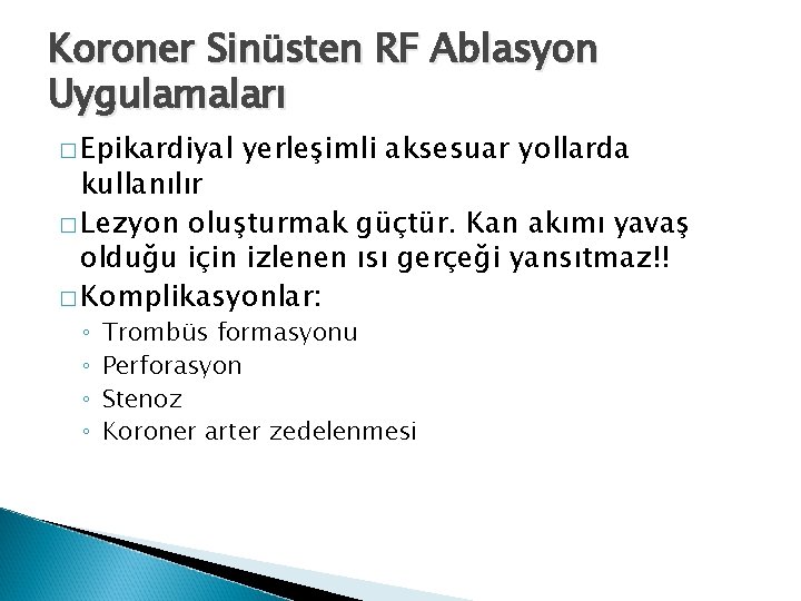 Koroner Sinüsten RF Ablasyon Uygulamaları � Epikardiyal yerleşimli aksesuar yollarda kullanılır � Lezyon oluşturmak