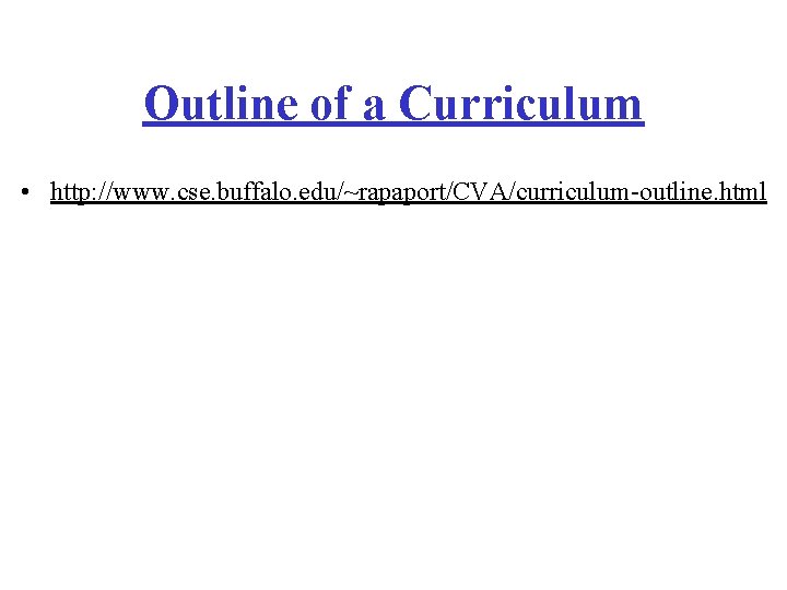 Outline of a Curriculum • http: //www. cse. buffalo. edu/~rapaport/CVA/curriculum-outline. html 