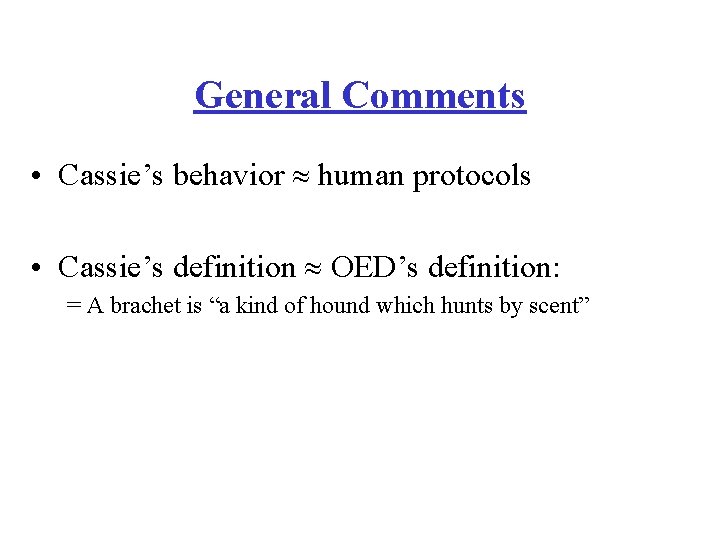 General Comments • Cassie’s behavior human protocols • Cassie’s definition OED’s definition: = A