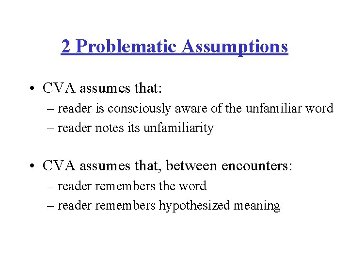2 Problematic Assumptions • CVA assumes that: – reader is consciously aware of the