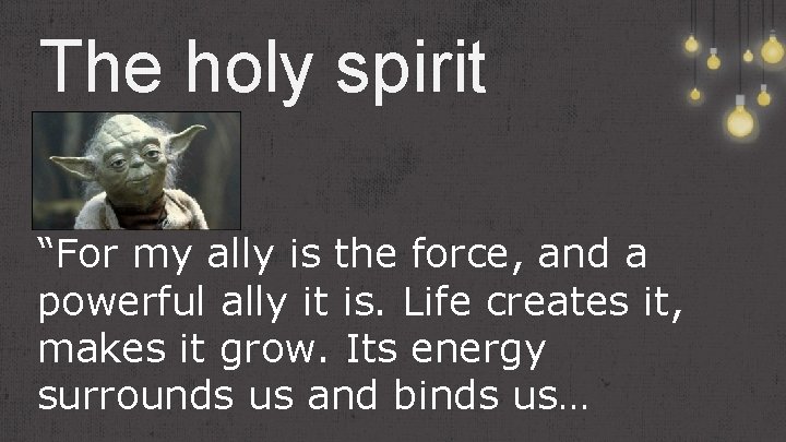 The holy spirit “For my ally is the force, and a powerful ally it